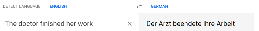 Google Translate translates English sentences “The doctor finished her work” to German with a masculine “The doctor”.